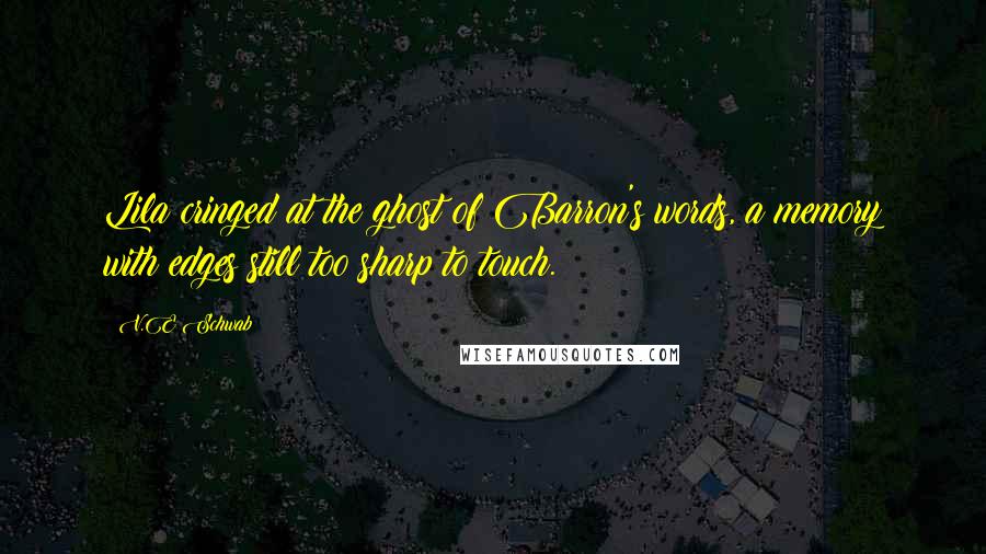V.E Schwab Quotes: Lila cringed at the ghost of Barron's words, a memory with edges still too sharp to touch.