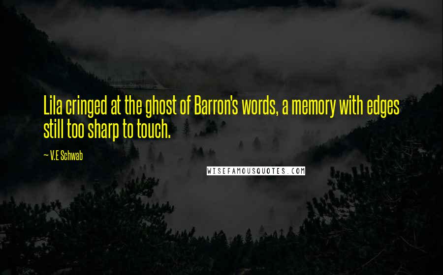 V.E Schwab Quotes: Lila cringed at the ghost of Barron's words, a memory with edges still too sharp to touch.
