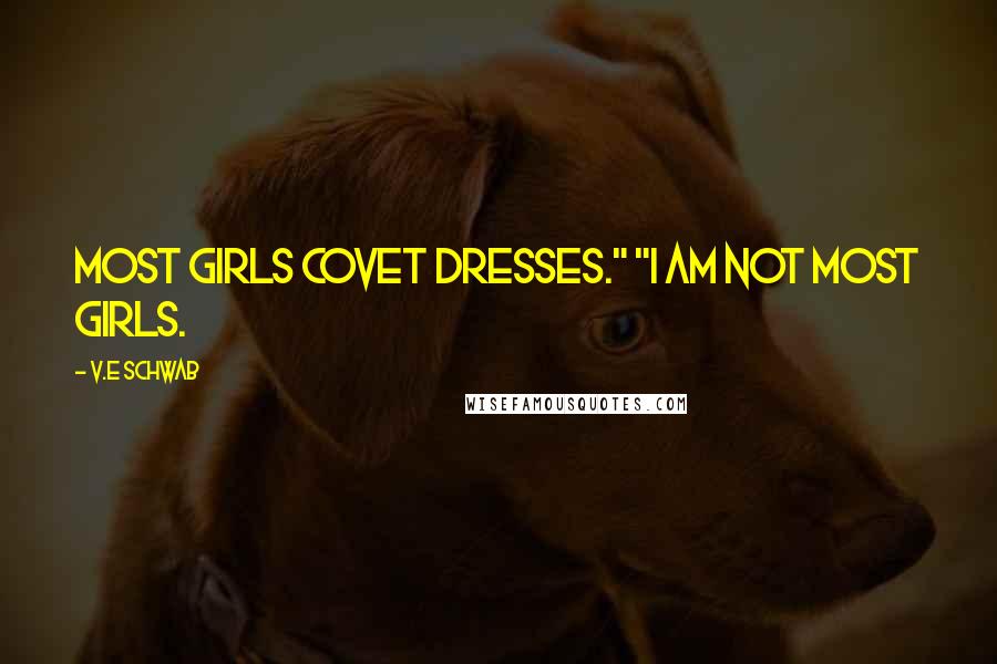 V.E Schwab Quotes: Most girls covet dresses." "I am not most girls.