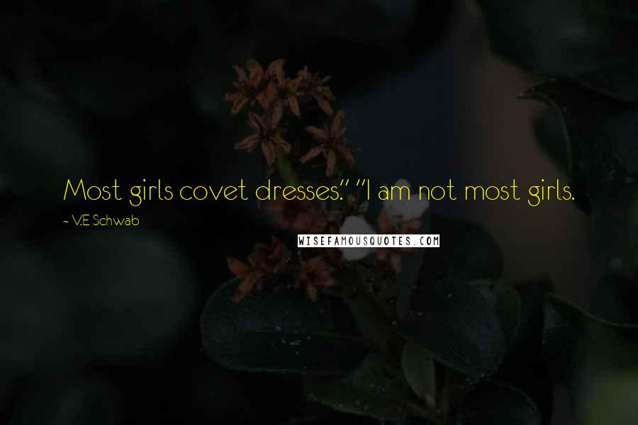 V.E Schwab Quotes: Most girls covet dresses." "I am not most girls.