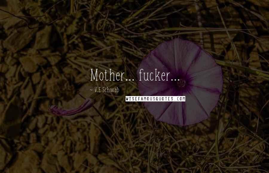 V.E Schwab Quotes: Mother... fucker...