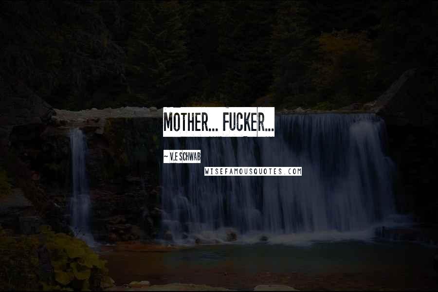 V.E Schwab Quotes: Mother... fucker...