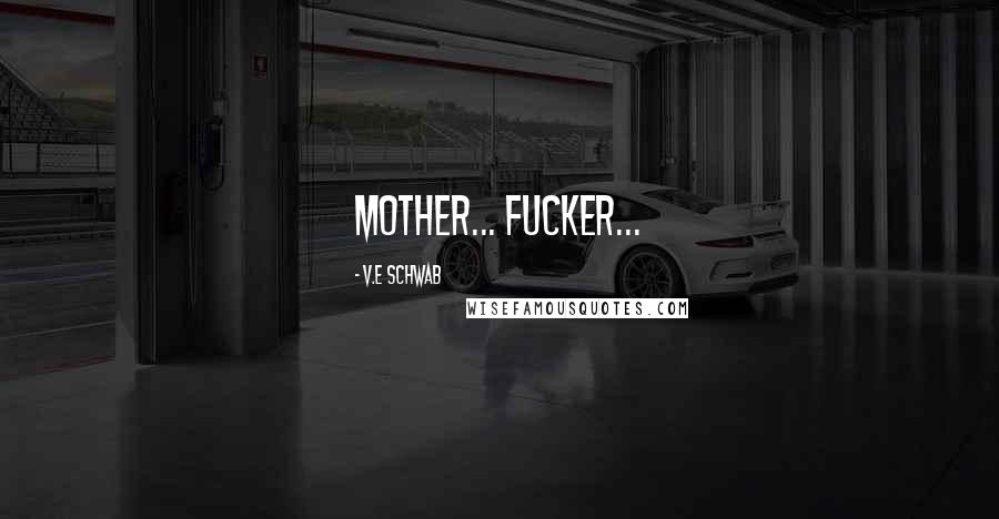 V.E Schwab Quotes: Mother... fucker...