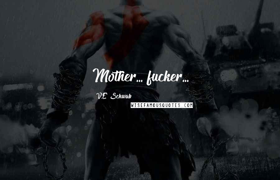 V.E Schwab Quotes: Mother... fucker...