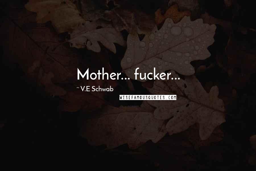 V.E Schwab Quotes: Mother... fucker...