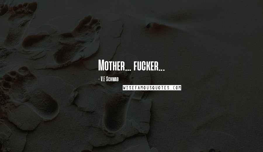 V.E Schwab Quotes: Mother... fucker...