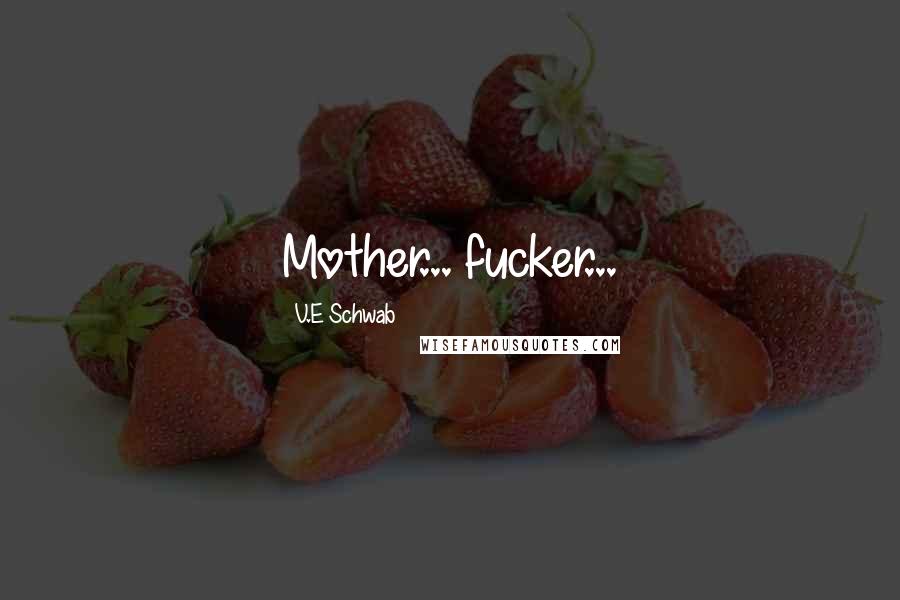 V.E Schwab Quotes: Mother... fucker...
