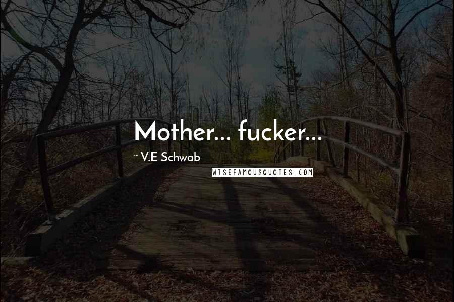 V.E Schwab Quotes: Mother... fucker...