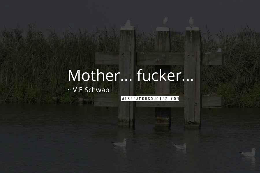 V.E Schwab Quotes: Mother... fucker...