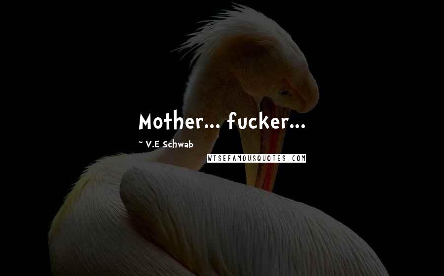 V.E Schwab Quotes: Mother... fucker...