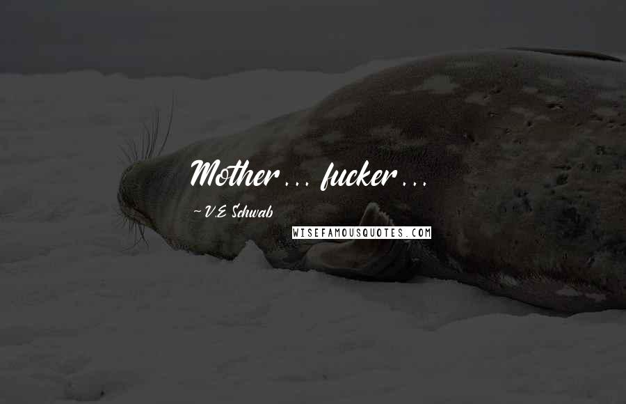 V.E Schwab Quotes: Mother... fucker...