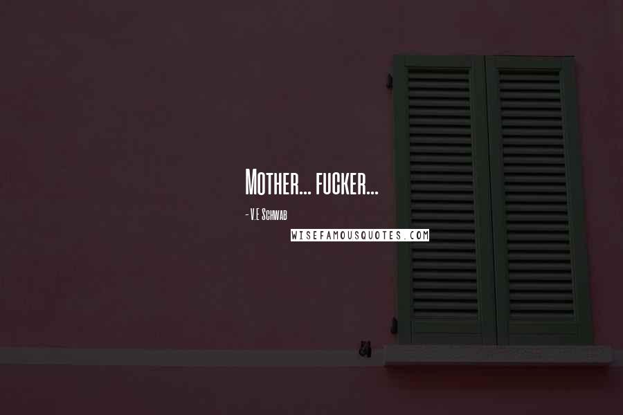 V.E Schwab Quotes: Mother... fucker...