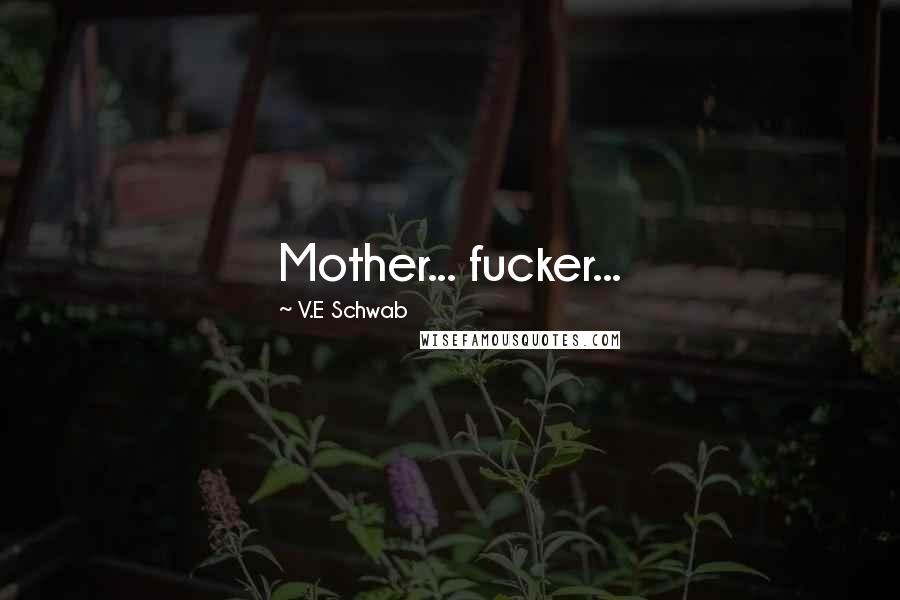V.E Schwab Quotes: Mother... fucker...