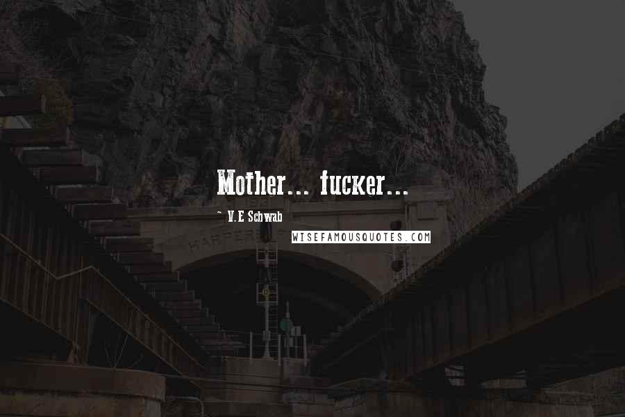 V.E Schwab Quotes: Mother... fucker...