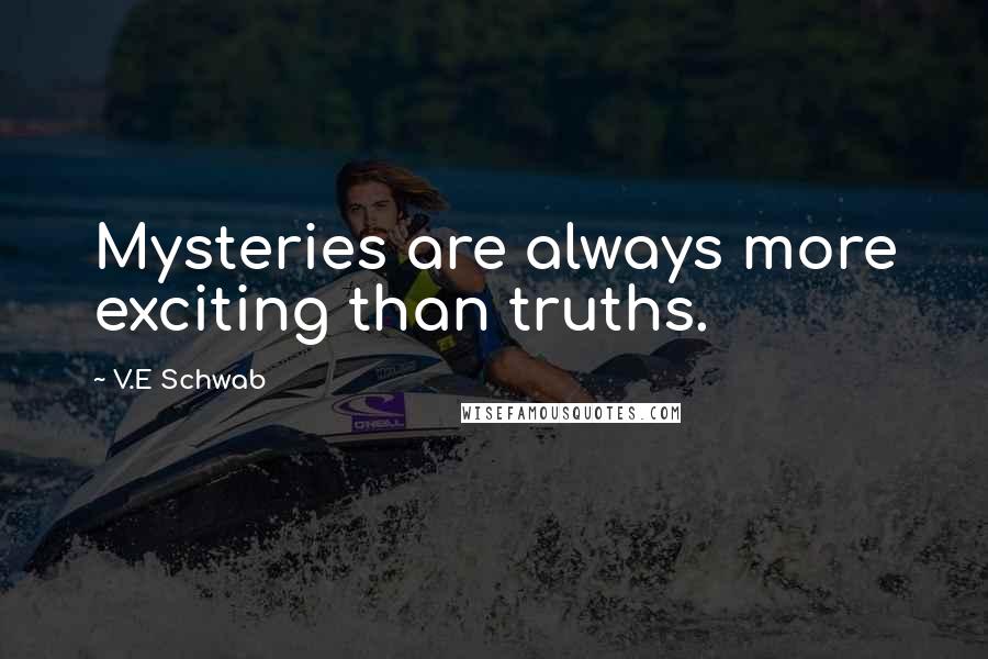 V.E Schwab Quotes: Mysteries are always more exciting than truths.