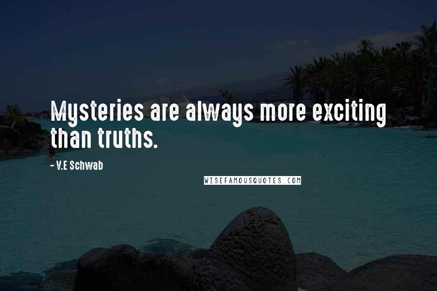 V.E Schwab Quotes: Mysteries are always more exciting than truths.
