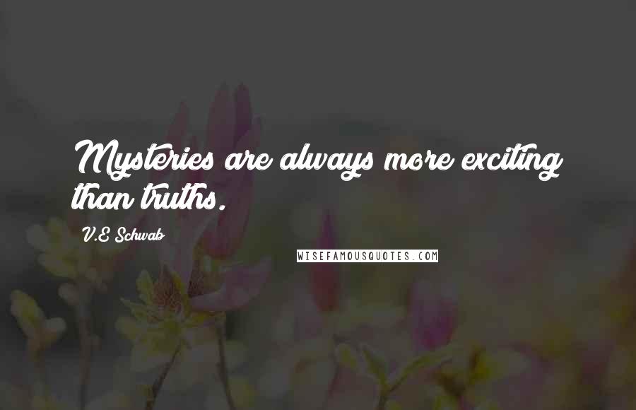 V.E Schwab Quotes: Mysteries are always more exciting than truths.