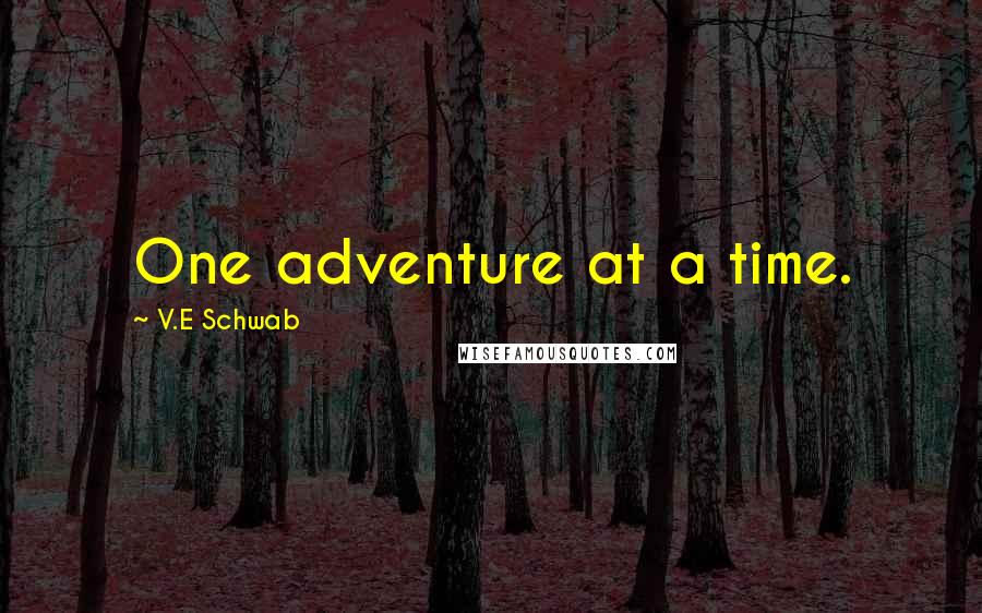 V.E Schwab Quotes: One adventure at a time.