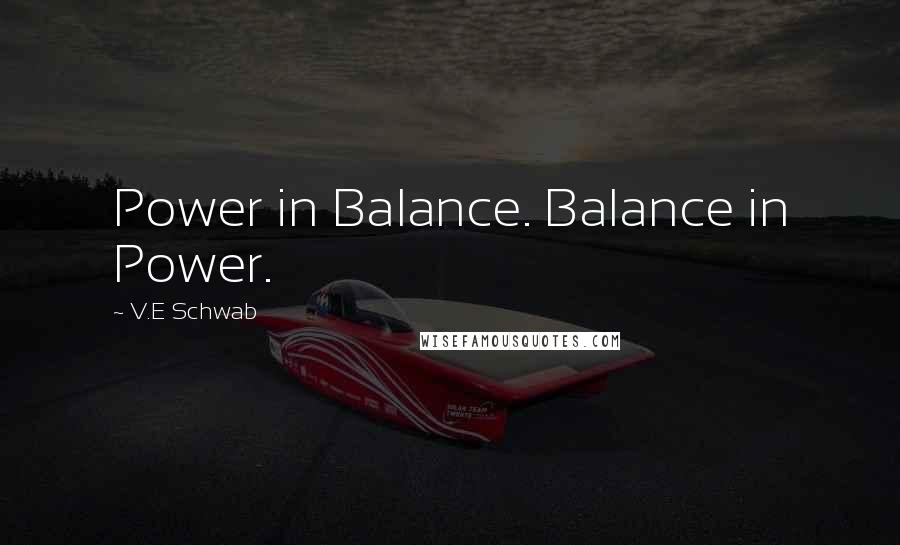 V.E Schwab Quotes: Power in Balance. Balance in Power.