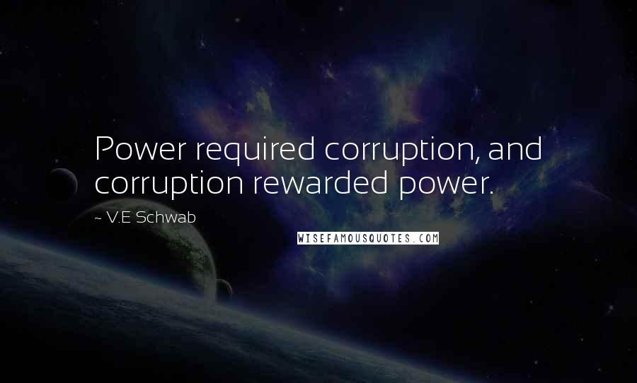 V.E Schwab Quotes: Power required corruption, and corruption rewarded power.