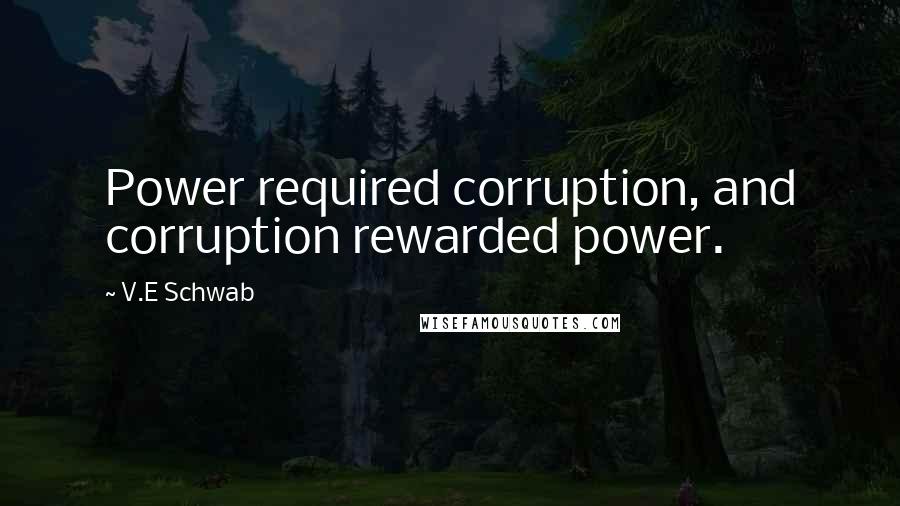 V.E Schwab Quotes: Power required corruption, and corruption rewarded power.