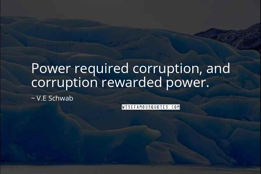 V.E Schwab Quotes: Power required corruption, and corruption rewarded power.