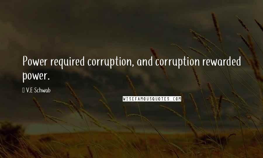 V.E Schwab Quotes: Power required corruption, and corruption rewarded power.