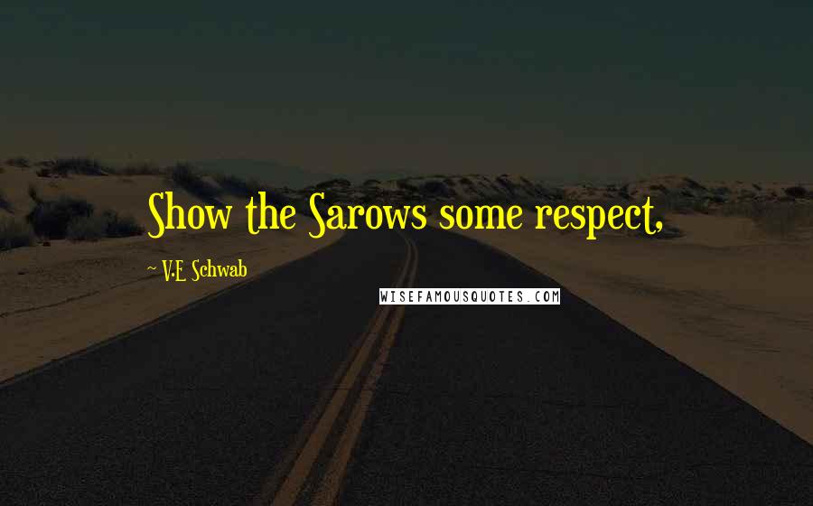 V.E Schwab Quotes: Show the Sarows some respect,