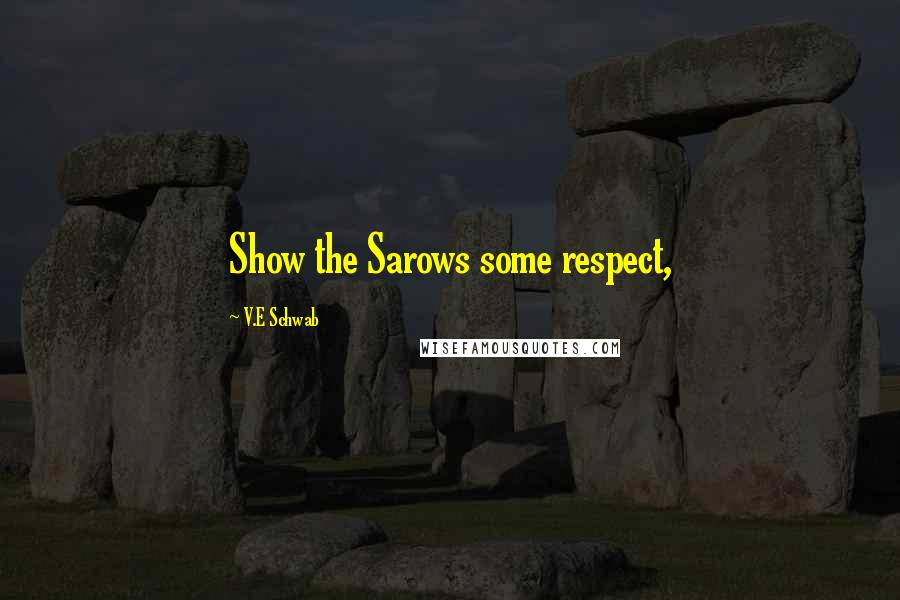 V.E Schwab Quotes: Show the Sarows some respect,