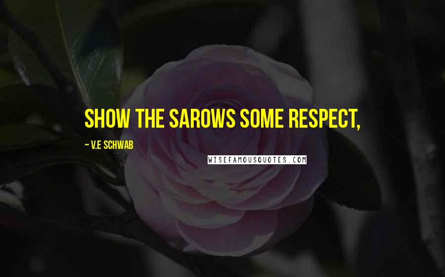 V.E Schwab Quotes: Show the Sarows some respect,