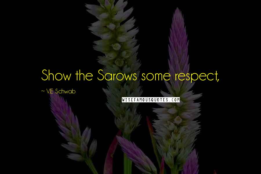 V.E Schwab Quotes: Show the Sarows some respect,