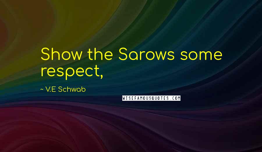 V.E Schwab Quotes: Show the Sarows some respect,