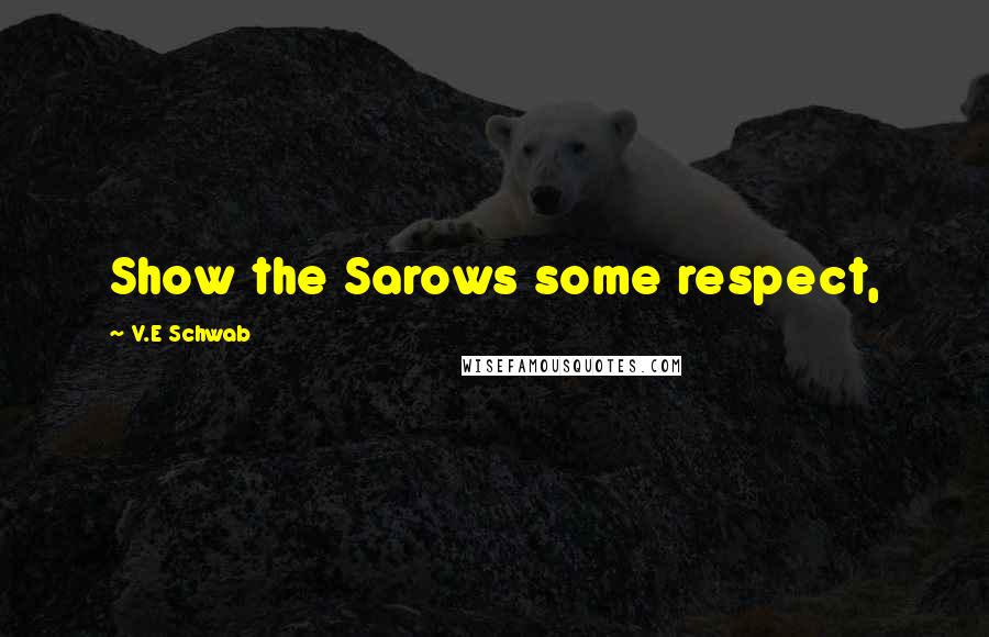 V.E Schwab Quotes: Show the Sarows some respect,