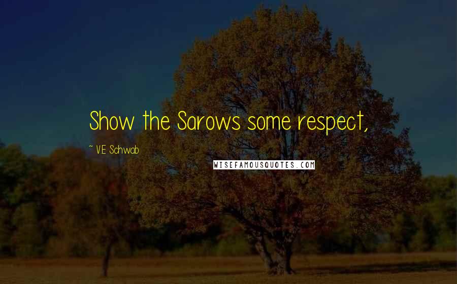 V.E Schwab Quotes: Show the Sarows some respect,