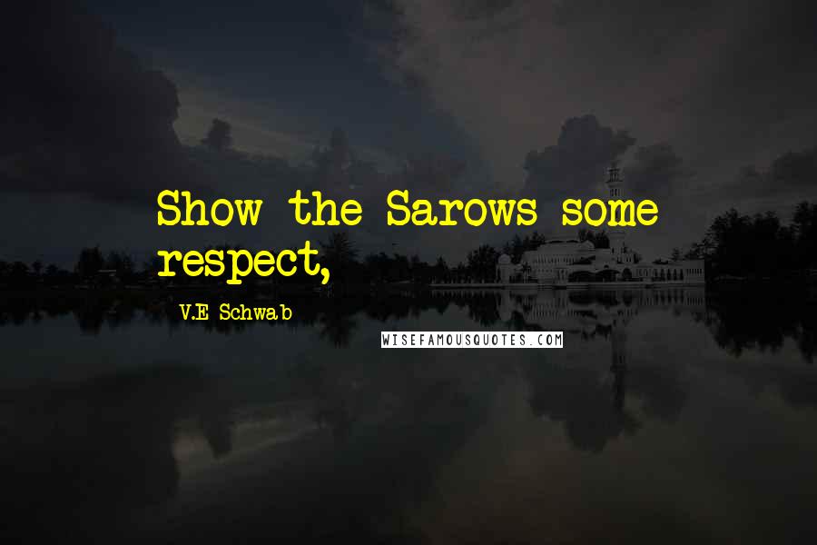 V.E Schwab Quotes: Show the Sarows some respect,