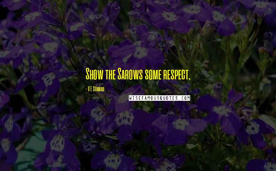 V.E Schwab Quotes: Show the Sarows some respect,