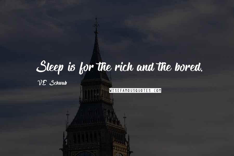 V.E Schwab Quotes: Sleep is for the rich and the bored.