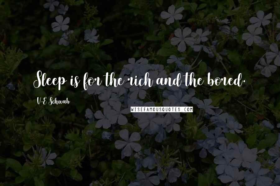 V.E Schwab Quotes: Sleep is for the rich and the bored.