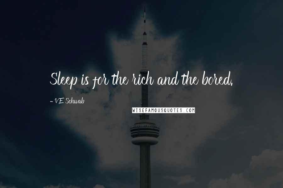 V.E Schwab Quotes: Sleep is for the rich and the bored.