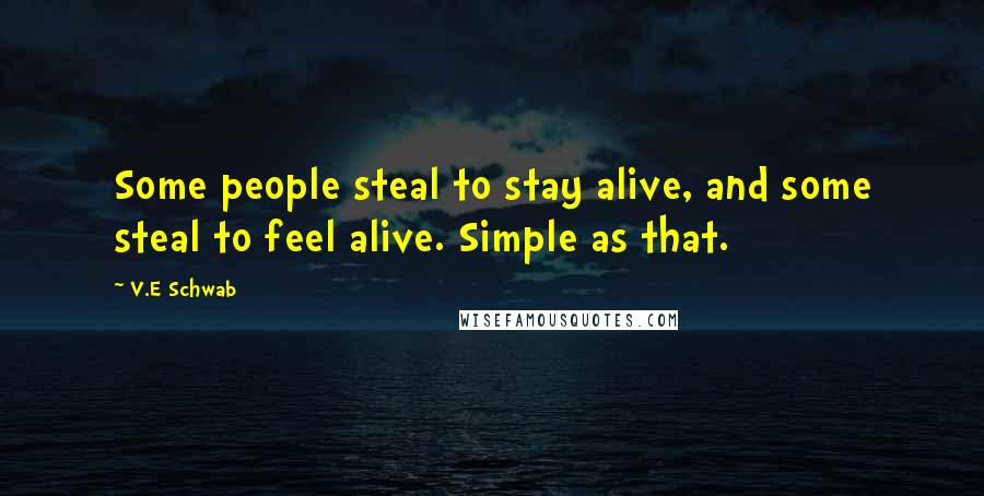 V.E Schwab Quotes: Some people steal to stay alive, and some steal to feel alive. Simple as that.