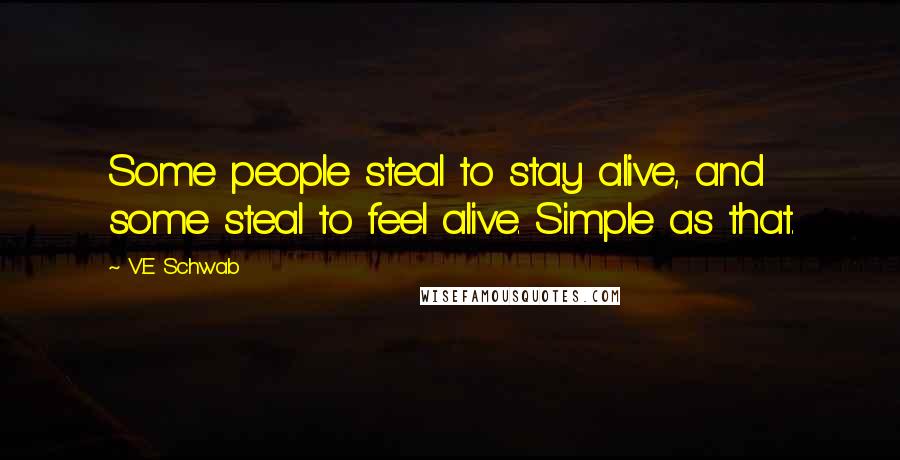 V.E Schwab Quotes: Some people steal to stay alive, and some steal to feel alive. Simple as that.