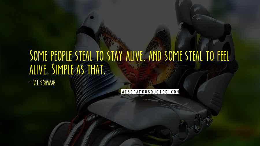 V.E Schwab Quotes: Some people steal to stay alive, and some steal to feel alive. Simple as that.