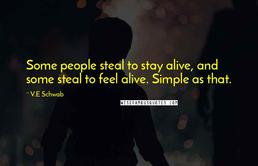 V.E Schwab Quotes: Some people steal to stay alive, and some steal to feel alive. Simple as that.