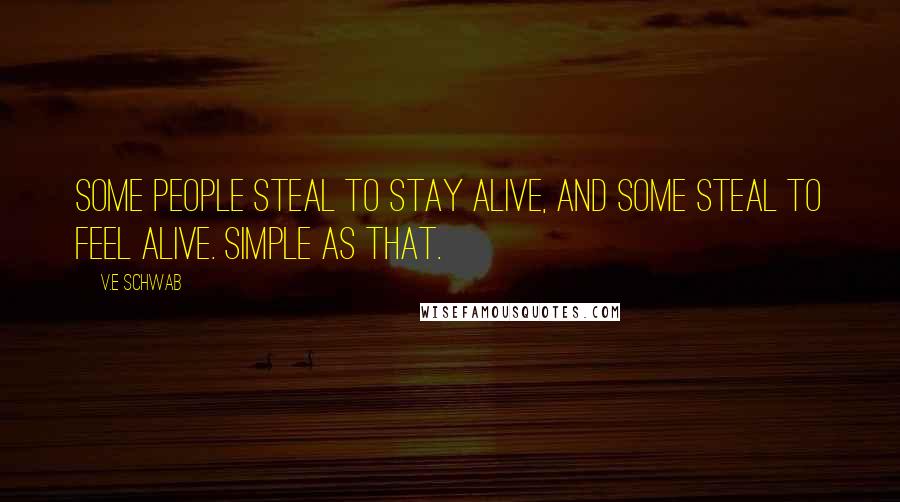 V.E Schwab Quotes: Some people steal to stay alive, and some steal to feel alive. Simple as that.