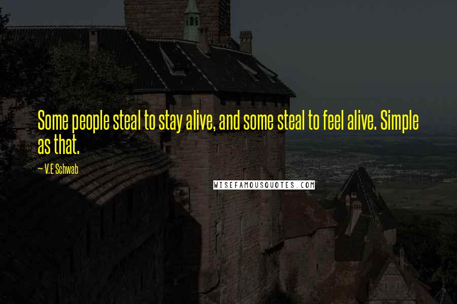 V.E Schwab Quotes: Some people steal to stay alive, and some steal to feel alive. Simple as that.