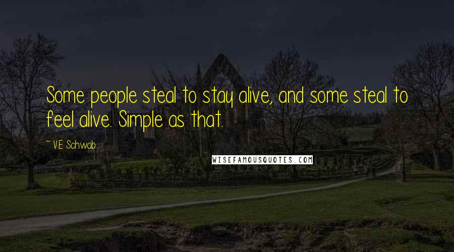 V.E Schwab Quotes: Some people steal to stay alive, and some steal to feel alive. Simple as that.