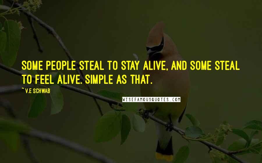 V.E Schwab Quotes: Some people steal to stay alive, and some steal to feel alive. Simple as that.