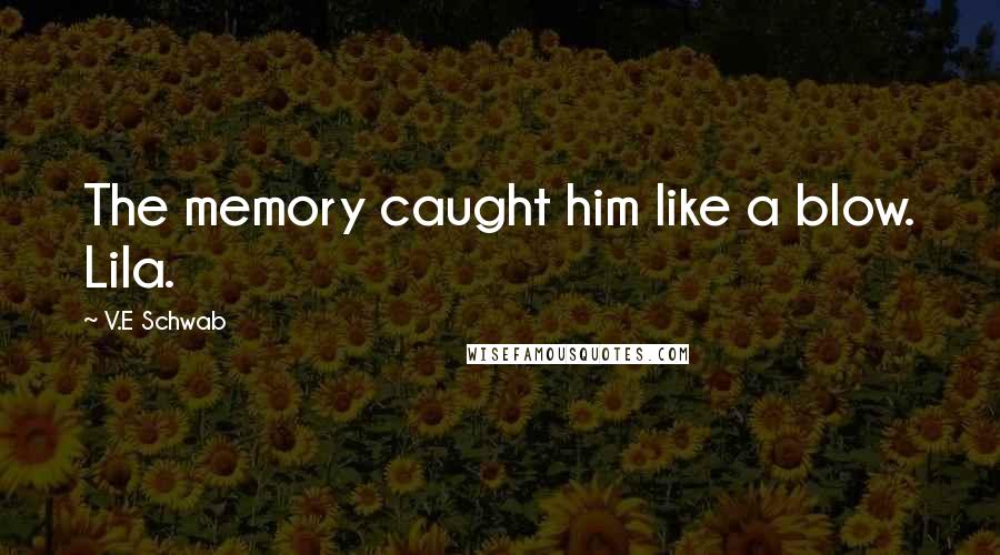 V.E Schwab Quotes: The memory caught him like a blow. Lila.