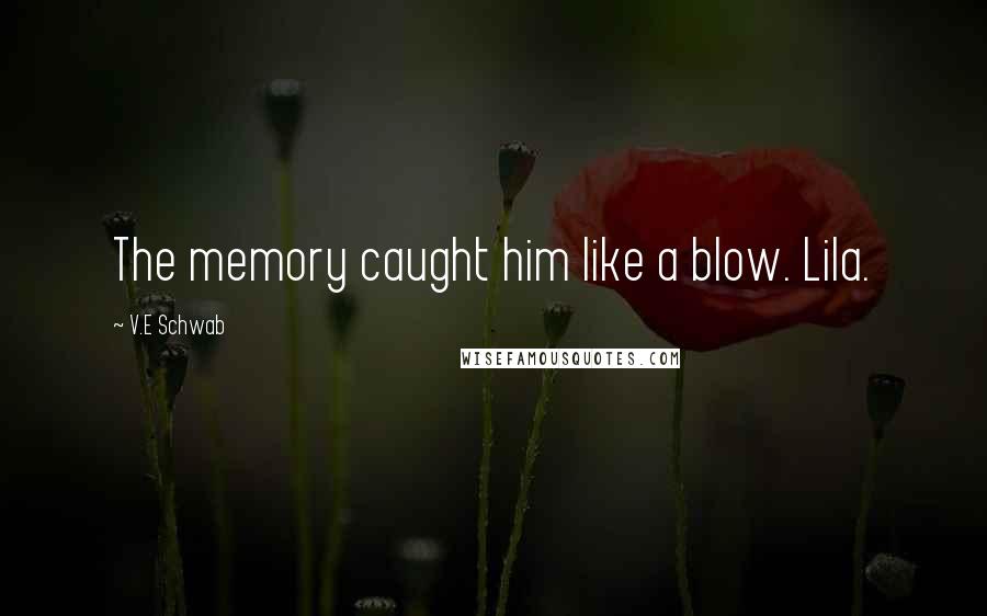 V.E Schwab Quotes: The memory caught him like a blow. Lila.