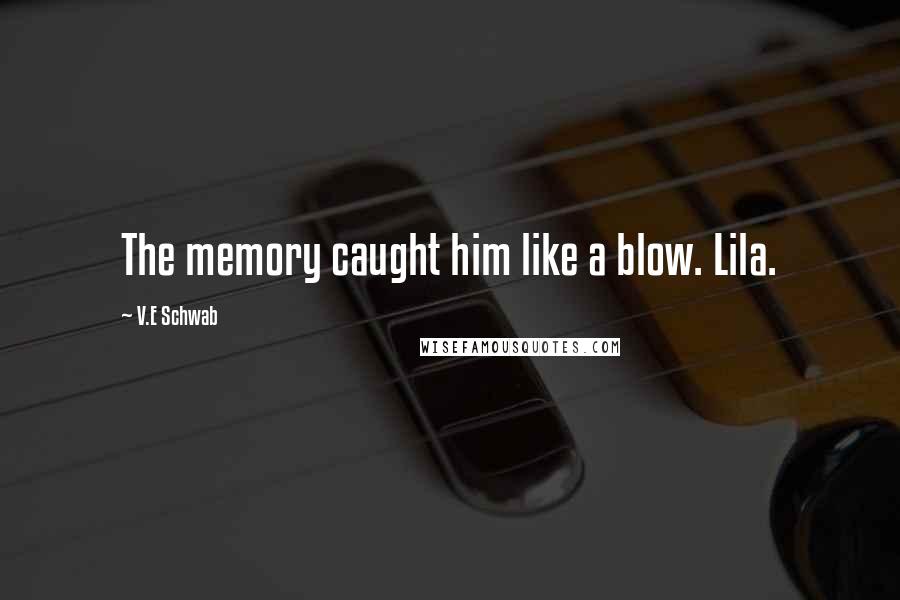 V.E Schwab Quotes: The memory caught him like a blow. Lila.